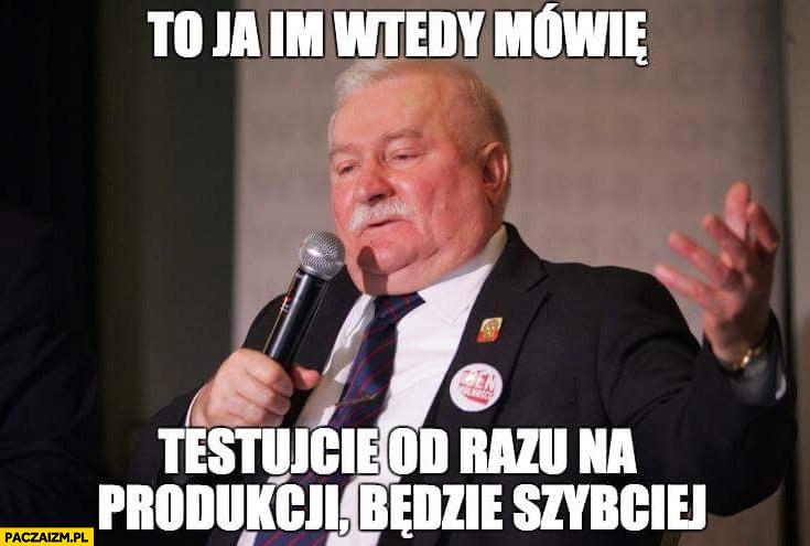 lech-walesa-to-ja-im-wtedy-mowie-testujcie-od-razu-na-produkcji-bedzie-szybciej.jpg.1090588be0acb07fb50e40036a94345f.jpg