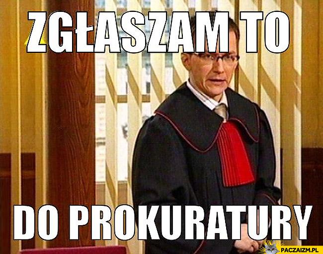 zglaszam-to-do-prokuratury.jpg.603c8293932b90c3f5669a2e489416bd.jpg
